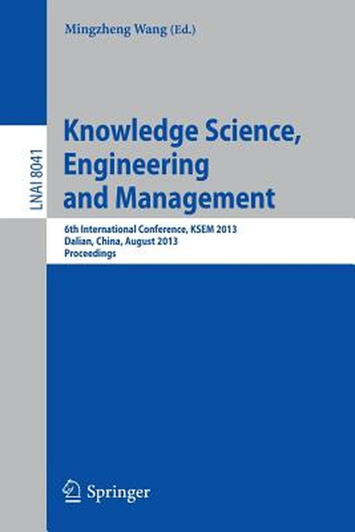 Knowledge Science, Engineering and Management: 6th International Conference, Ksem 2013, Dalian, China, August 10-12, 2013, Proceedings by Mingzheng Wang