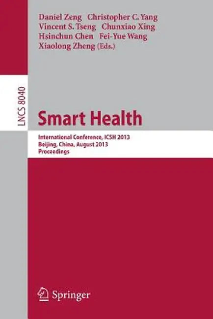 Smart Health: International Conference, Icsh 2013, Beijing, China, August 3-4, 2013. Proceedings by Daniel Zeng
