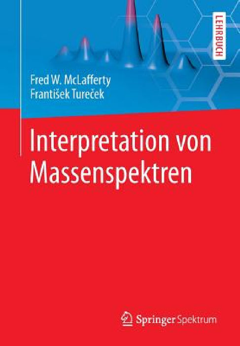 Interpretation Von Massenspektren by Fred W. McLafferty, Frantisek Turecek, Birgit Schenk