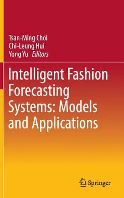 Intelligent Fashion Forecasting Systems: Models and Applications by Tsan-Ming Choi