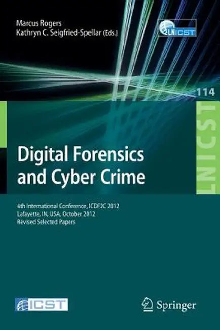 Digital Forensics and Cyber Crime: 4th International Conference, Icdf2c 2012, Lafayette, In, Usa, October 25-26, 2012, Revised Selected Papers by Marcus K. Rogers