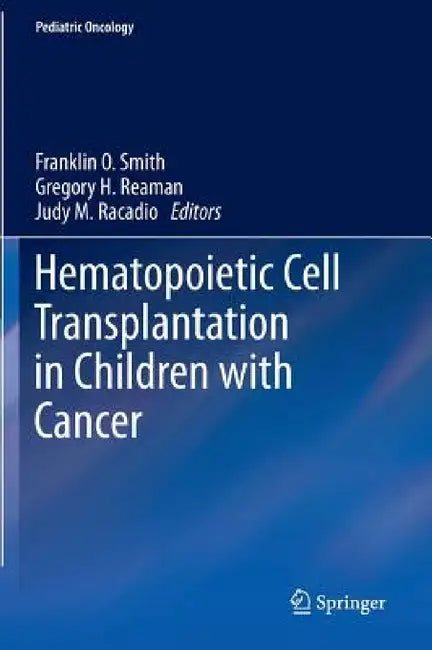 Hematopoietic Cell Transplantation in Children with Cancer by Franklin O. Smith, Gregory H. Reaman, Judy M. Racadio