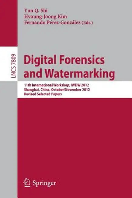 Digital-Forensics and Watermarking: 11th International Workshop, Iwdw 2012, Shanghai, China, October 31--November 3, 2012, Revised Selected Papers by Yun Q. Shi