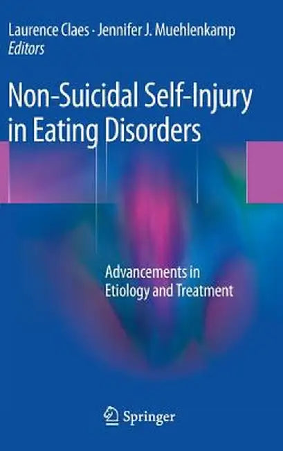 Non-Suicidal Self-Injury in Eating Disorders: Advancements in Etiology and Treatment by Laurence Claes