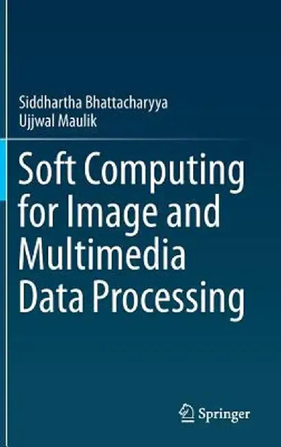 Soft Computing for Image and Multimedia Data Processing by Siddhartha Bhattacharyya