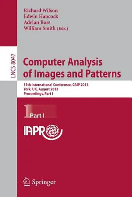 Computer Analysis of Images and Patterns: 15th International Conference, Caip 2013, York, Uk, August 27-29, 2013, Proceedings, Part I by Richard Wilson