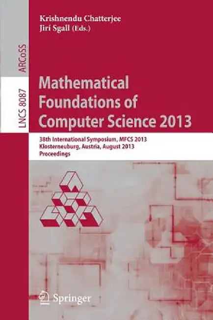 Mathematical Foundations of Computer Science 2013: 38th International Symposium, Mfcs 2013, Klosterneuburg, Austria, August 26-30, 2013, Proceedings by Krishnendu Chatterjee