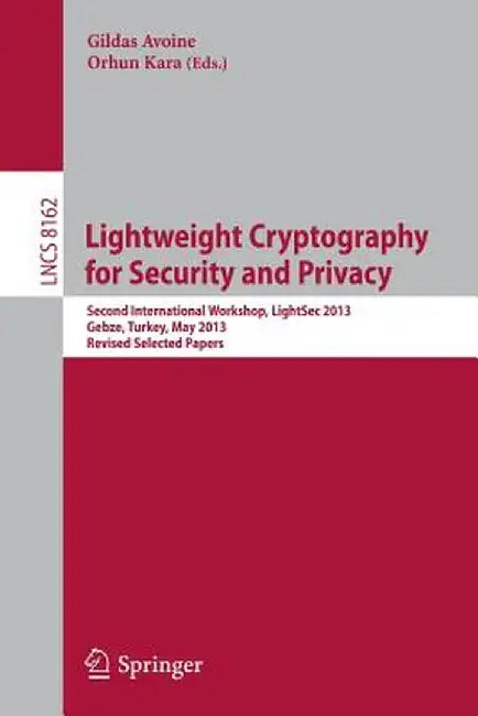 Lightweight Cryptography for Security and Privacy: 2nd International Workshop, Lightsec 2013, Gebze, Turkey, May 6-7, 2013, Revised Selected Papers by Gildas Avoine