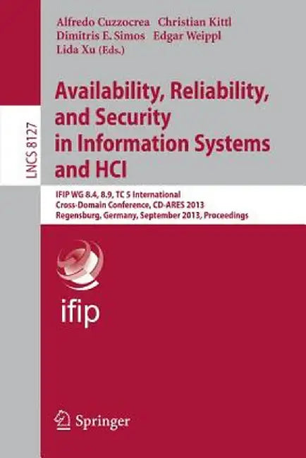 Availability, Reliability, and Security in Information Systems and Hci: Ifip Wg 8.4, 8.9, Tc 5 International Cross-Domain Conference, CD-Ares 2013, Re by Alfredo Cuzzocrea
