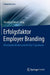Erfolgsfaktor Employer Branding: Mitarbeiter Binden Und Die Gen Y Gewinnen by Hansjörg Künzel