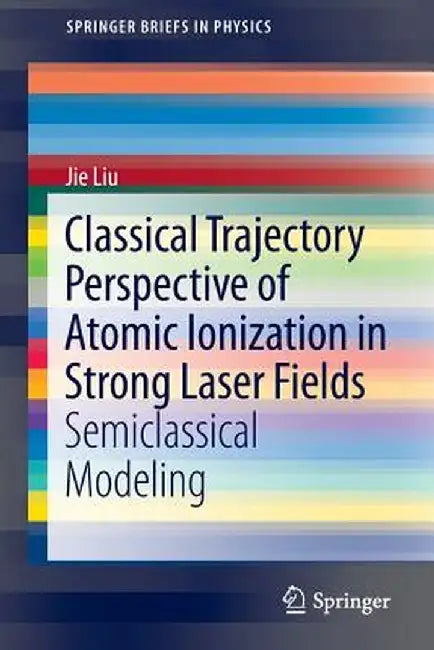 Classical Trajectory Perspective of Atomic Ionization in Strong Laser Fields: Semiclassical Modeling by Jie Liu