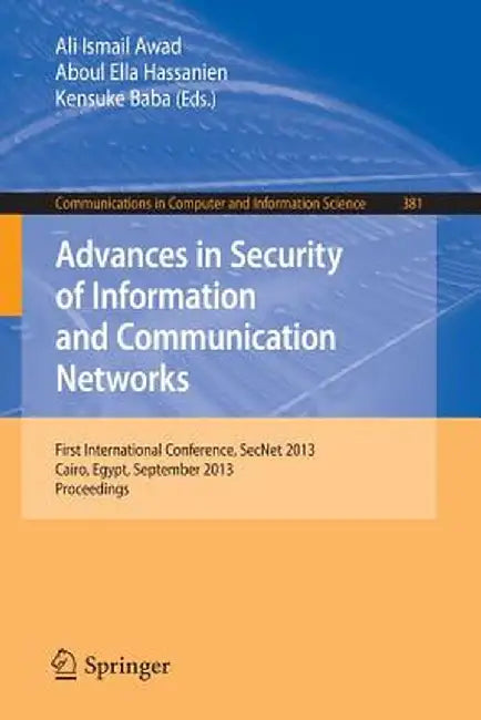 Advances in Security of Information and Communication Networks: First International Conference, Secnet 2013, Cairo, Egypt, September 3-5, 2013. Procee by Ali Ismail Awad