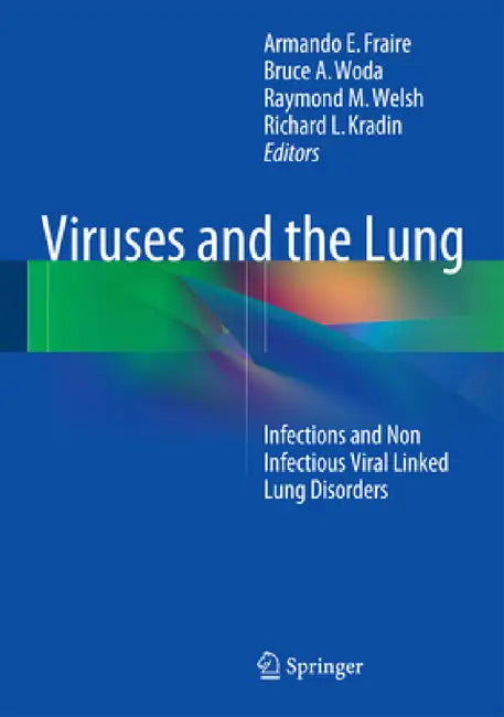 Viruses and the Lung: Infections and Non-Infectious Viral-Linked Lung Disorders by Armando E. Fraire, Bruce a. Woda, Raymond M. Welsh