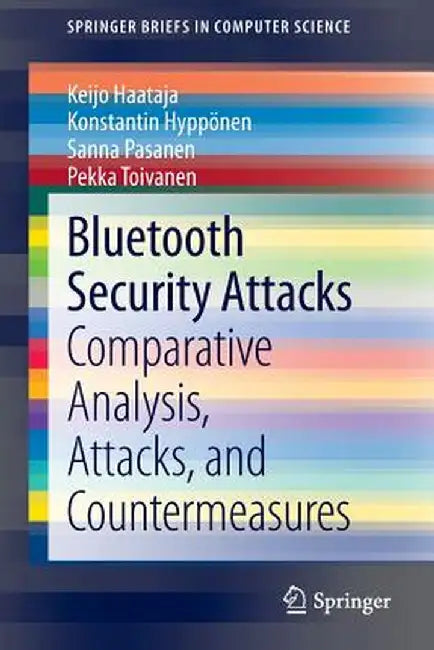 Bluetooth Security Attacks: Comparative Analysis, Attacks, and Countermeasures by Keijo Haataja