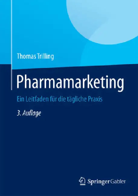 Pharmamarketing: Ein Leitfaden Für Die Tägliche PRAXIS by Thomas Trilling