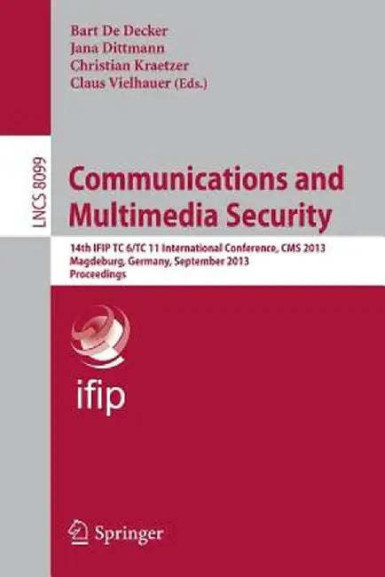 Communications and Multimedia Security: 14th Ifip Tc 6/Tc 11 International Conference, CMS 2013, Magdeburg, Germany, September 25-26, 2013. Proceeding by Bart de Decker