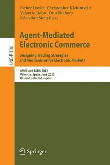 Agent-Mediated Electronic Commerce. Designing Trading Strategies and Mechanisms for Electronic Markets: Amec and Tada 2012, Valencia, Spain, June 4th, by Esther David