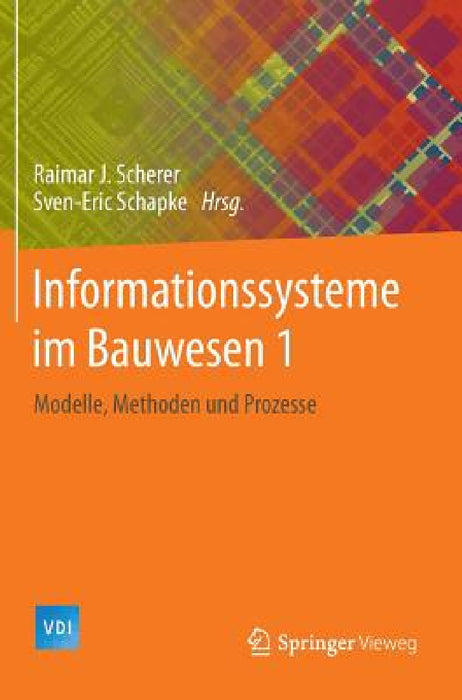 Informationssysteme Im Bauwesen 1: Modelle, Methoden Und Prozesse by Raimar J. Scherer, Sven-Eric Schapke