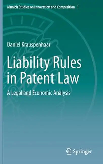 Liability Rules in Patent Law: A Legal and Economic Analysis by Daniel Krauspenhaar