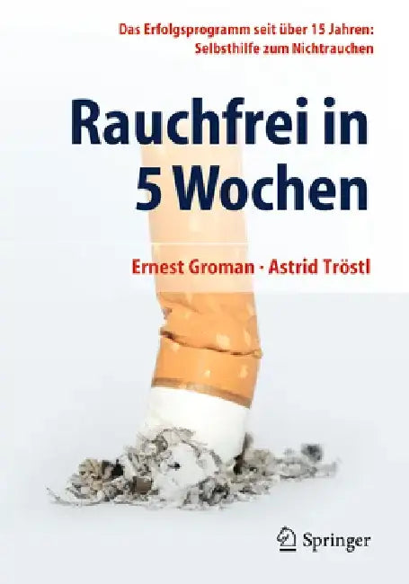 Rauchfrei in 5 Wochen: Das Erfolgsprogramm Seit Über 15 Jahren: Selbsthilfe Zum Nichtrauchen by Ernest Groman