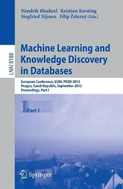 Machine Learning and Knowledge Discovery in Databases: European Conference, Ecml Pkdd 2013, Prague, Czech Republic, September 23-27, 2013, Proceedings by Hendrik Blockeel