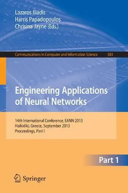 Engineering Applications of Neural Networks: 14th International Conference, Eann 2013, Halkidiki, Greece, September 2013, Proceedings, Part I by Lazaros S. Iliadis
