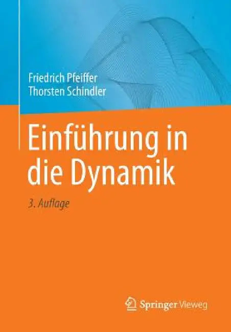 Einführung in Die Dynamik by Friedrich Pfeiffer, Thorsten Schindler