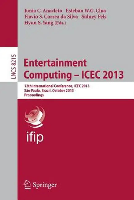 Entertainment Computing -- Icec 2013: 12th International Conference, Icec 2013, São Paulo, Brazil, October 16-18, 2013, Proceedings by Junia C. Anacleto