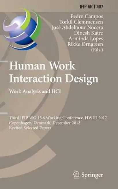 Human Work Interaction Design. Work Analysis and Hci: Third Ifip 13.6 Working Conference, Hwid 2012, Copenhagen, Denmark, December 5-6, 2012, Revised by Pedro Campos