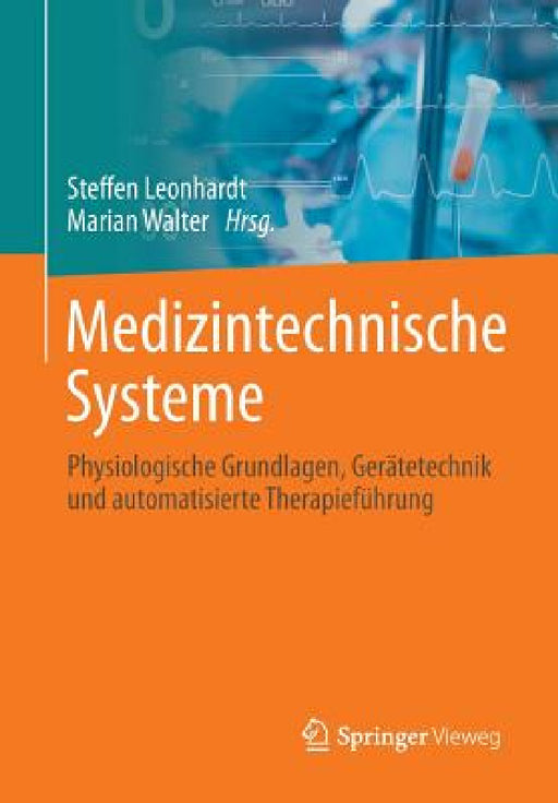 Medizintechnische Systeme: Physiologische Grundlagen, Gerätetechnik Und Automatisierte Therapieführung by Steffen Leonhardt, Marian Walter