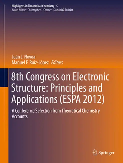 8th Congress on Electronic Structure: Principles and Applications (Espa 2012): A Conference Selection from Theoretical Chemistry Accounts by Juan J. Novoa
