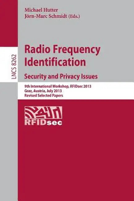Radio Frequency Identification: Security and Privacy Issues: Security and Privacy Issues 9th International Workshop, Rfidsec 2013, Graz, Austria, July by Michael Hutter