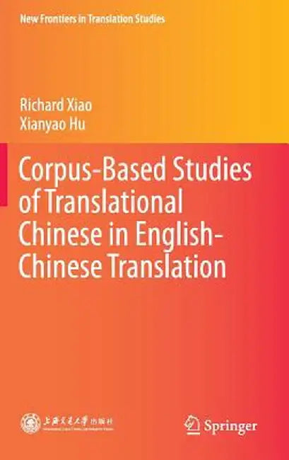 Corpus-Based Studies of Translational Chinese in English-Chinese Translation by Richard Xiao
