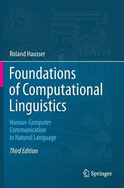 Foundations of Computational Linguistics: Human-Computer Communication in Natural Language by Roland Hausser