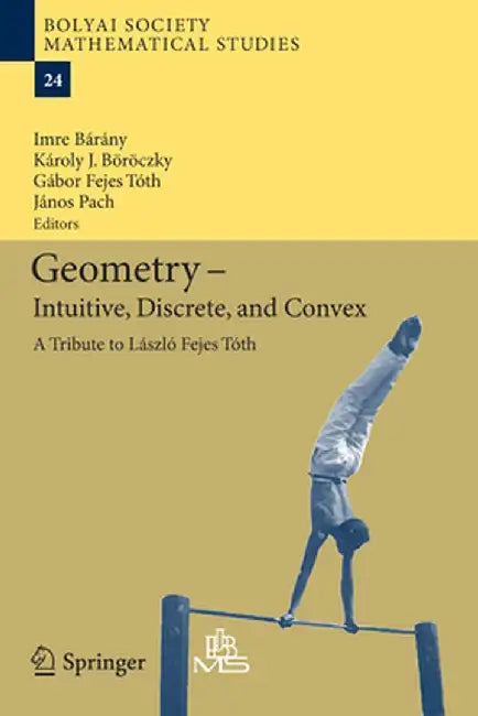 Geometry - Intuitive, Discrete, and Convex: A Tribute to László Fejes Tóth by Imre Bárány