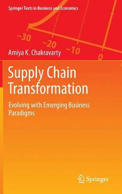 Supply Chain Transformation: Evolving with Emerging Business Paradigms by Amiya K. Chakravarty