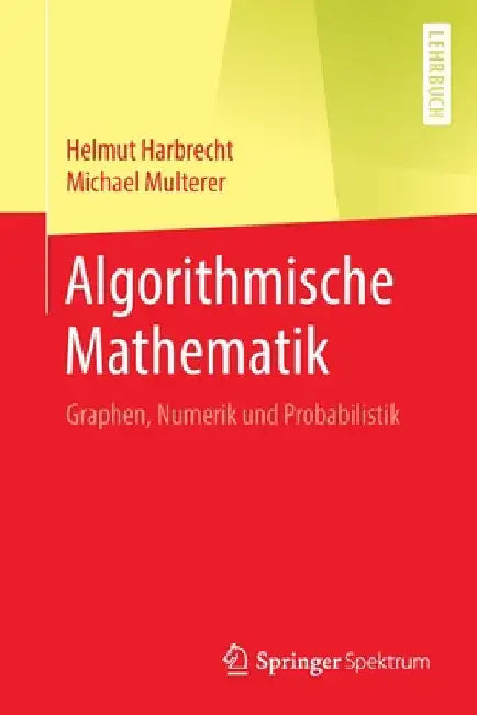 Algorithmische Mathematik: Graphen, Numerik Und Probabilistik by Helmut Harbrecht