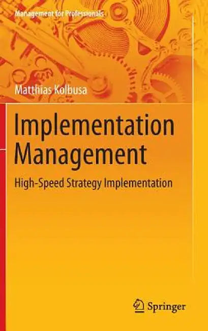 Implementation Management: High-Speed Strategy Implementation by Matthias Kolbusa