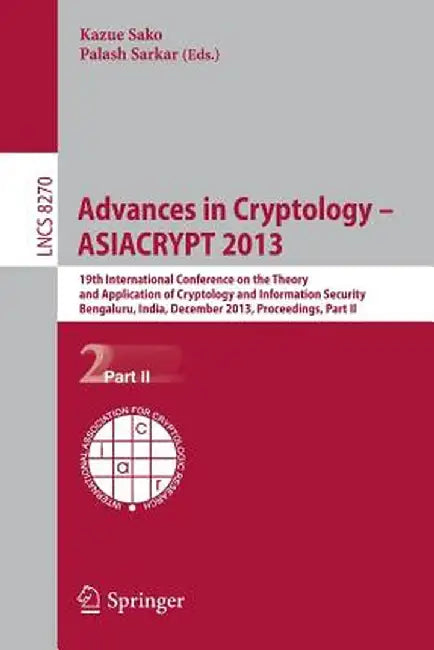 Advances in Cryptology -- Asiacrypt 2013: 19th International Conference on the Theory and Application of Cryptology and Information, Bengaluru, India, by Kazue Sako