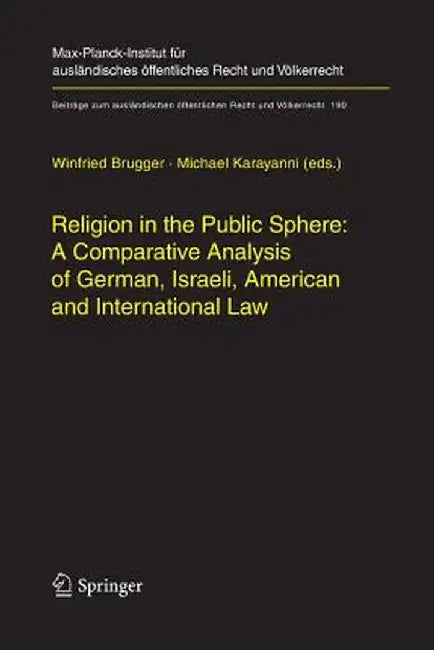 Religion in the Public Sphere: A Comparative Analysis of German, Israeli, American and International Law by Winfried Brugger