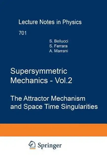 Supersymmetric Mechanics - Vol. 2: The Attractor Mechanism and Space Time Singularities by Stefano Bellucci