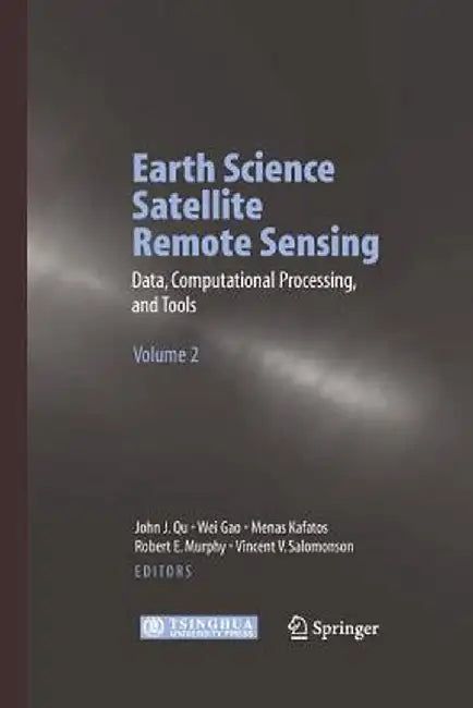 Earth Science Satellite Remote Sensing: Vol.2: Data, Computational Processing, and Tools by John J. Qu