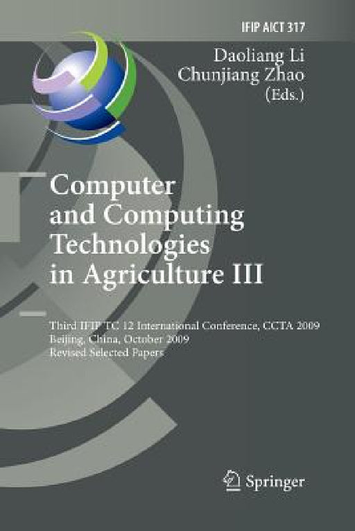Computer and Computing Technologies in Agriculture III: Third Ifip Tc 12 International Conference, Ccta 2009, Beijing, China, October 14-17, 2009, Rev by Daoliang Li, Chunjiang Zhao