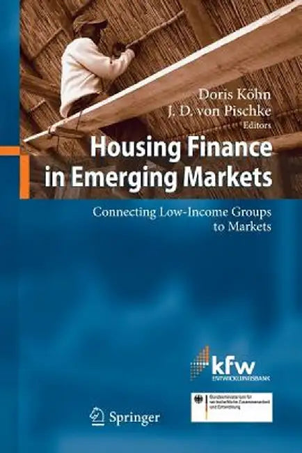 Housing Finance in Emerging Markets: Connecting Low-Income Groups to Markets by Doris Köhn