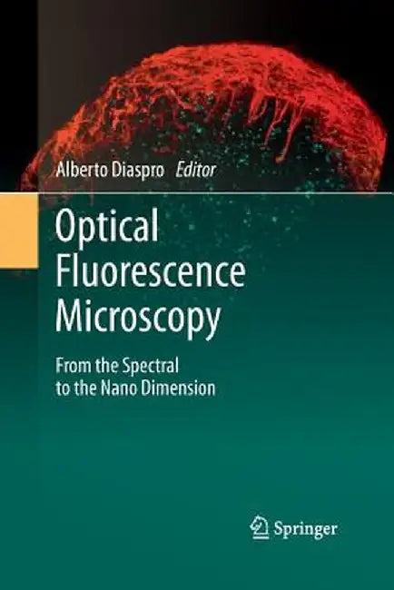 Optical Fluorescence Microscopy: From the Spectral to the Nano Dimension by Alberto Diaspro