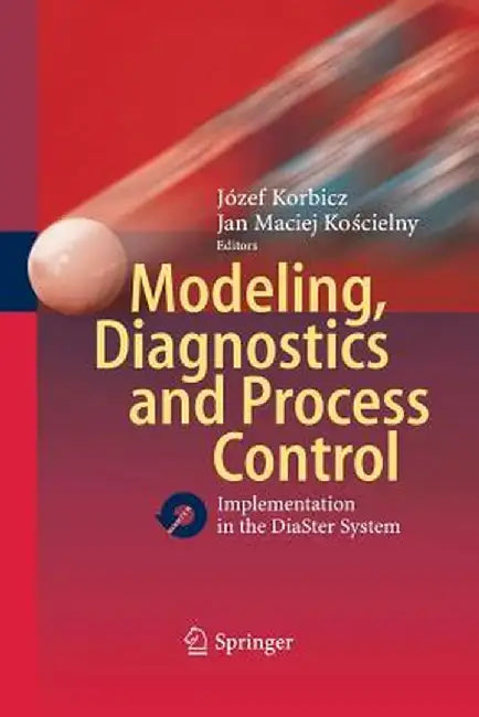 Modeling, Diagnostics and Process Control: Implementation in the Diaster System by Józef Korbicz