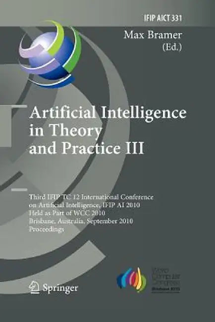 Artificial Intelligence in Theory and Practice III: Third Ifip Tc 12 International Conference on Artificial Intelligence, Ifip AI 2010, Held as Part o by Max Bramer