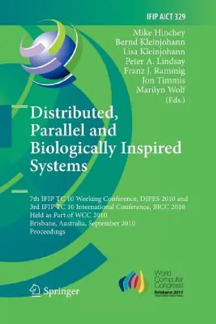 Distributed, Parallel and Biologically Inspired Systems: 7th Ifip Tc 10 Working Conference, Dipes 2010, and 3rd Ifip Tc 10 International Conference, B by Mike Hinchey, Bernd Kleinjohann, Lisa Kleinjohann