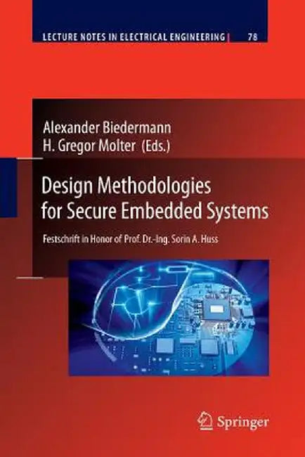 Design Methodologies for Secure Embedded Systems: Festschrift in Honor of Prof. Dr.-Ing. Sorin A. Huss by Alexander Biedermann