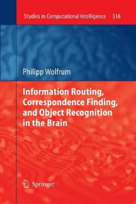Information Routing, Correspondence Finding, and Object Recognition in the Brain by Philipp Wolfrum